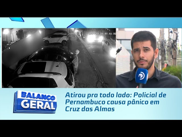 Atirou pra todo lado: Policial de Pernambuco causa pânico em Cruz das Almas