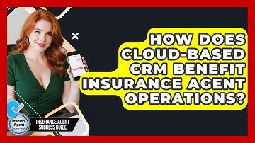 How Does Cloud-based CRM Benefit Insurance Agent Operations? - Insurance Agent Success Guide