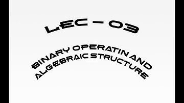 Lec - 03 Binary Operation and Algebraic Structure | IIT JAM | CSIR UGC NET | GATE MA | B Sc