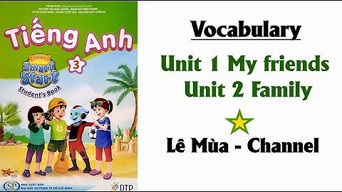 Từ vựng Tiếng Anh 3 Smart Start Unit 1 My friends & Unit 2 Family I Lê Mùa - Channel