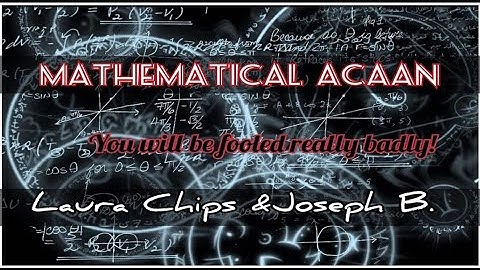 MATHEMATICAL ACAAN  you will be fooled really badly! (Joseph B & Laura Chips)