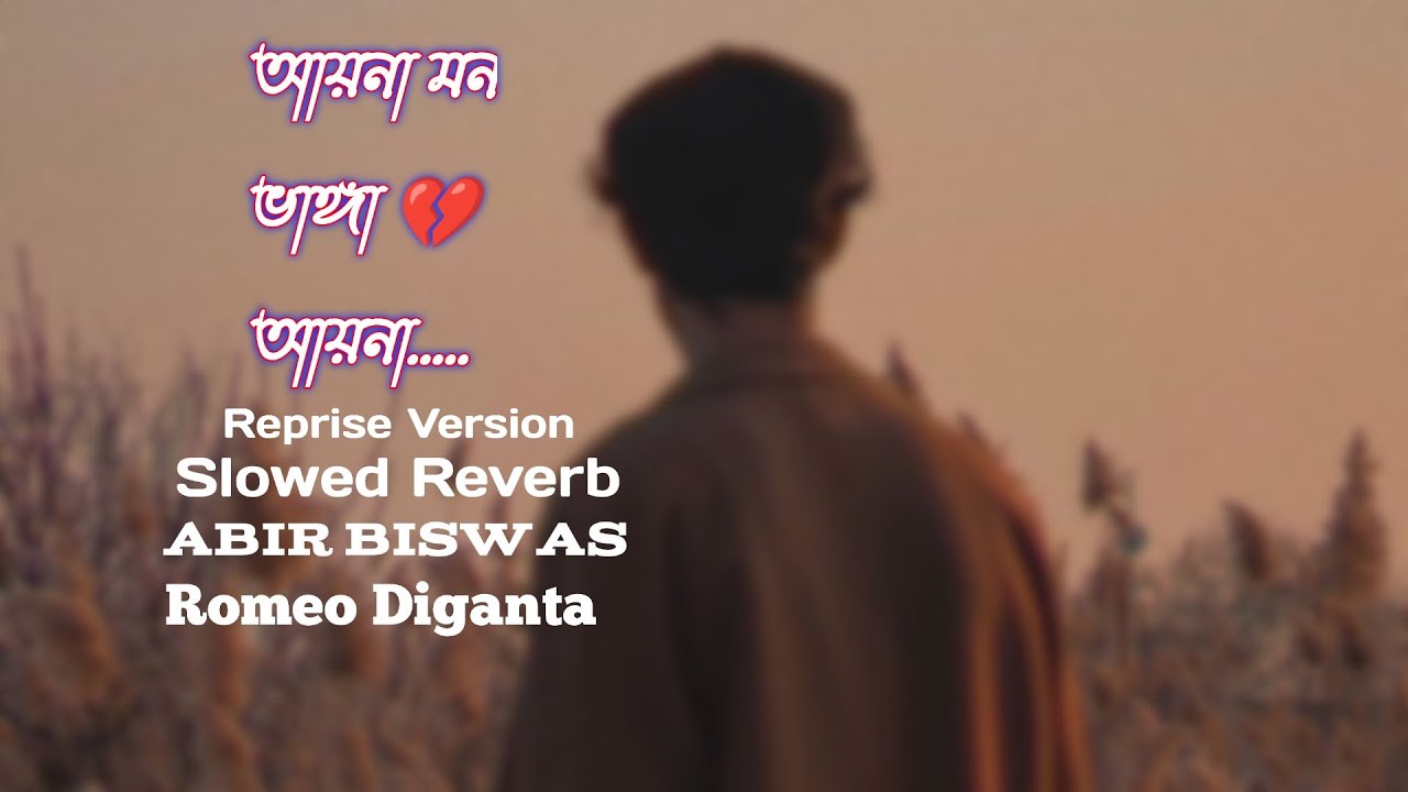 Aaina Mon Bhanga Aaina  Reprise Version  Slowed Reverb  Abir Biswas  Dev  Koel  Romeo Diganta