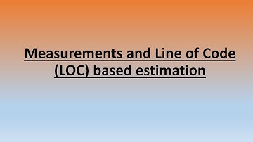 Measurements and Line of Code (LOC) based estimation