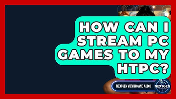 How Can I Stream PC Games To My HTPC? - NextGen Viewing and Audio