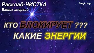 РАСКЛАД - ЧИСТКА 🔥Кто Вас блокирует🌑Какие энергии⚡