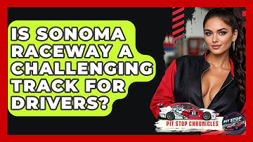 Is Sonoma Raceway A Challenging Track For Drivers? - Pit Stop Chronicles