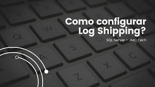 Aula 12 - Configurando um Log Shipping no SQL Server