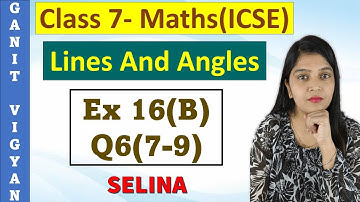 Lines and Angles | ICSE class 7 | Chapter 16 | Geometry | Exercise 16 (B) | Q 6 (7-9) | Selina