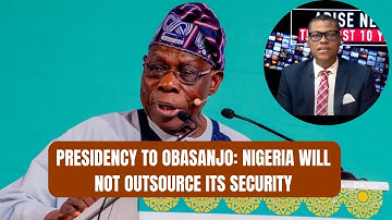 Presidency to Obasanjo: Nigeria Will Not Outsource Its Security
