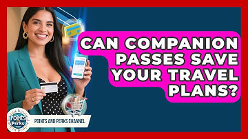 Can Companion Passes Save Your Travel Plans? - Points and Perks Channel