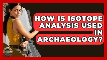 How Is Isotope Analysis Used In Archaeology? - Archaeology Quest