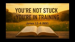 You're not Stuck, your in training (James 1:2–4) (NIV)