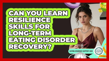 Can You Learn Resilience Skills For Long-term Eating Disorder Recovery?
