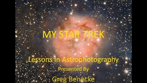 Greg Benecke--My Star Trek: Lessons Learned In Astrophotography