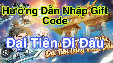 Hướng Dẫn Nhập Gift Code Game Đại Tiên Mình Đi Đâu Thế  - Game Mới Ra Mắt 08/04/2025