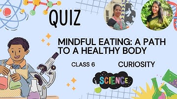 MINDFUL EATING: A PATH TO A HEALTHY BODY | CLASS 6 | CURIOSITY | SCIENCE | CBSE