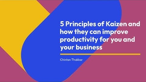 5 Principles of Kaizen and how they can improve productivity for you and your business