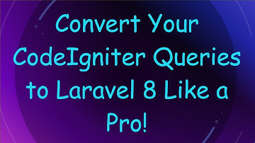 Convert Your CodeIgniter Queries to Laravel 8 Like a Pro!