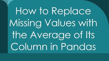 How to Replace Missing Values with the Average of Its Column in Pandas