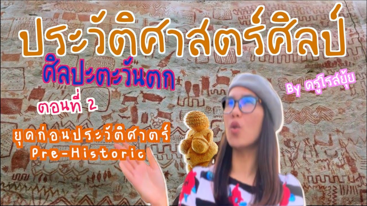 ประวัติศาสตร์ศิลป์ ตอนที่ 2 ศิลปะยุคก่อนประวัติศาสตร์ โดย ครูโรสยุ้ย (แก้ไข เพิ่ม Extra Point)