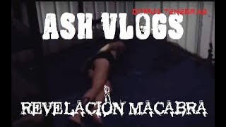 Ash Vlogs - Revelación Macabra