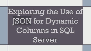 Exploring the Use of JSON for Dynamic Columns in SQL Server