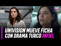 Univision mueve ficha ante el estreno por Telemundo del nuevo drama turco Infiel