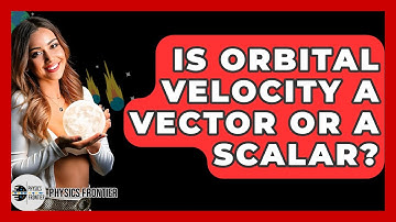 Is Orbital Velocity A Vector Or A Scalar? - Physics Frontier