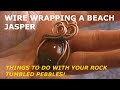 Wire Wrapping Jasper. More things to do with your rock tumbled pebbles.