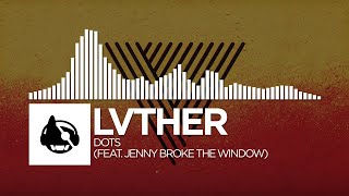 LVTHER - Dots (feat. Jenny Broke The Window)