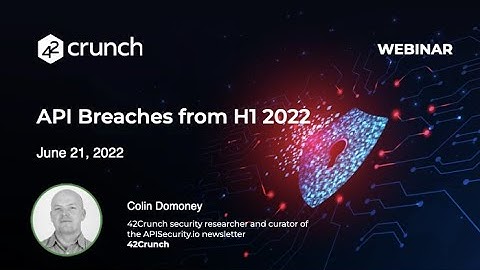 Review of the Major Global API Security Breaches in H1 2022 - Episode 1