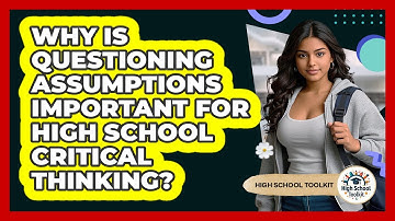 Why Is Questioning Assumptions Important For High School Critical Thinking? - High School Toolkit