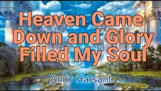 Heaven Came Down and Glory Filled My Soul Lyric Video ||  Andy Harsant