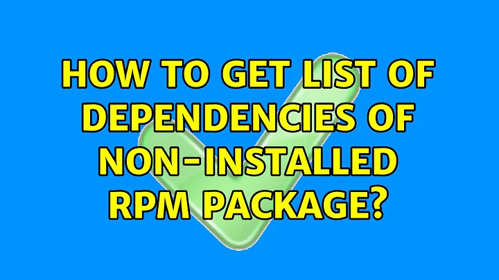 How to get list of dependencies of non-installed RPM package? (5 Solutions!!)