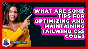 What Are Some Tips for Optimizing and Maintaining Tailwind CSS Code? - Next LVL Programming