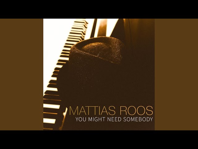 MATTIAS ROOS - YOU MIGHT NEED SOMEBODY