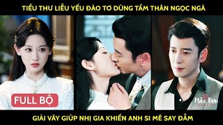 Tiểu thư liễu yếu đào tơ dùng tấm thân ngọc ngà giải vây giúp nhị gia khiến anh si mê say đắm