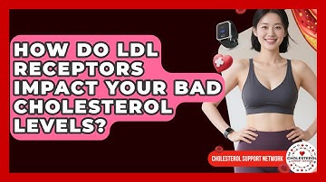 How Do LDL Receptors Impact Your Bad Cholesterol Levels? - Cholesterol Support Network