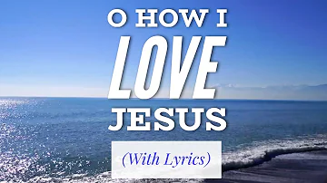 O How I Love Jesus (with lyrics) The most BEAUTIFUL hymn you've EVER heard!