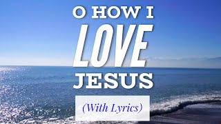 O How I Love Jesus (with lyrics) The most BEAUTIFUL hymn you've EVER heard!