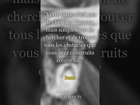 "Votre tâche n'est pas de chercher l'amour, mais simplement de chercher et de trouver..."