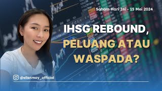 Saham Hari Ini 15 Mei 2024: IHSG Rebound, Peluang atau Waspada?