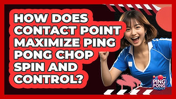 How Does Contact Point Maximize Ping Pong Chop Spin And Control? - Ping Pong Prodigy