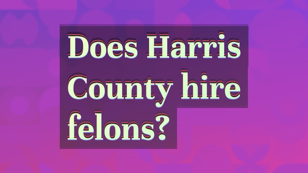 Does Harris County hire felons? YouTube