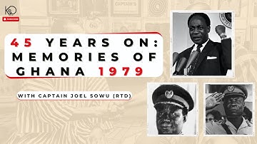 45 Years On: Memories of Ghana 1979 | Captain Joel Sowu (rtd) | History of Ghana