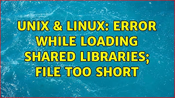 Unix & Linux: Error while loading shared libraries; file too short