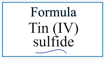 How to Write the Formula for Tin (IV) sulfide