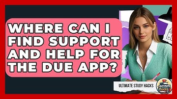 Where Can I Find Support And Help For The Due App? - Ultimate Study Hacks