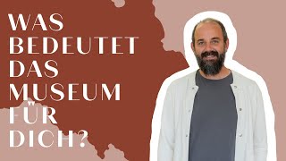 Was bedeutet das Museum für dich? - Teil 1