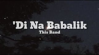 This Band - 'Di Na Babalik (Lyrics)